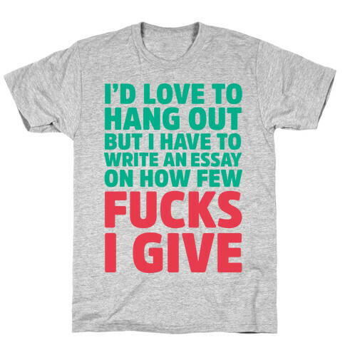 I'd Love to Hang Out but I Have an Essay to Write on How Few F***s I Give T-Shirt