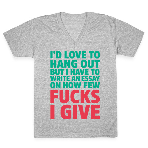 I'd Love to Hang Out but I Have an Essay to Write on How Few F***s I Give V-Neck Tee Shirt