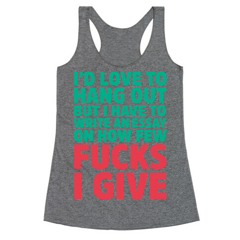 I'd Love to Hang Out but I Have an Essay to Write on How Few F***s I Give Racerback Tank Top