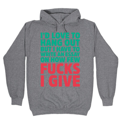 I'd Love to Hang Out but I Have an Essay to Write on How Few F***s I Give Hooded Sweatshirt