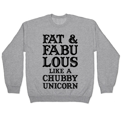 Fat and Fabulous like a Chubby Unicorn Pullover