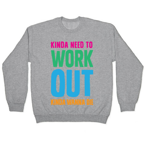 Kinda Need To Work Out Kinda Wanna Die Pullover