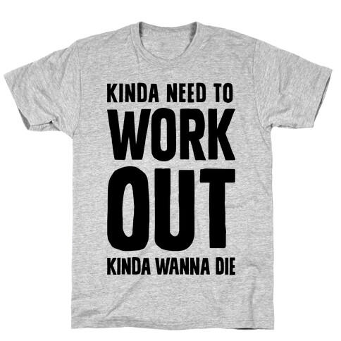 Kinda Need To Work Out Kinda Wanna Die T-Shirt