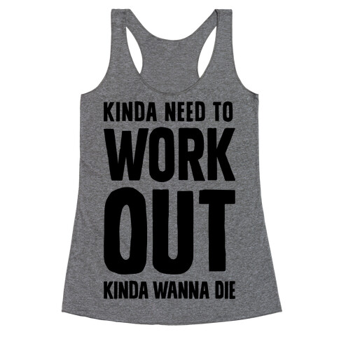 Kinda Need To Work Out Kinda Wanna Die Racerback Tank Top