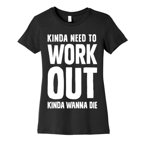 Kinda Need To Work Out Kinda Wanna Die Womens T-Shirt