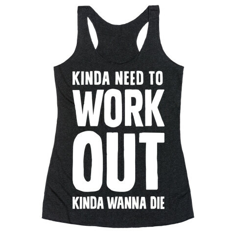 Kinda Need To Work Out Kinda Wanna Die Racerback Tank Top