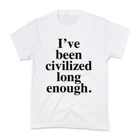 I've Been Civilized Long Enough. Kids T-Shirt