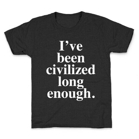 I've Been Civilized Long Enough. Kids T-Shirt