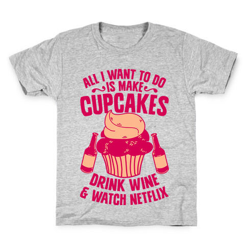 All I Want to do is Make Cupcakes, Drink Wine & Watch Netflix Kids T-Shirt