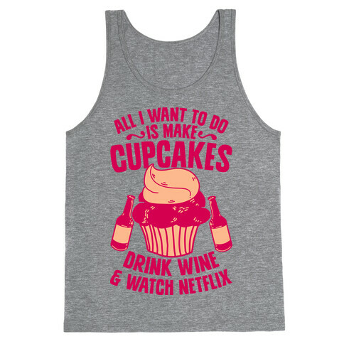 All I Want to do is Make Cupcakes, Drink Wine & Watch Netflix Tank Top