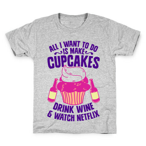 All I Want to do is Make Cupcakes, Drink Wine & Watch Netflix Kids T-Shirt
