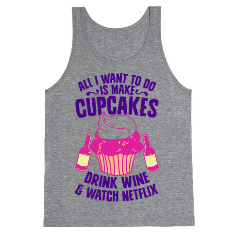 All I Want to do is Make Cupcakes, Drink Wine & Watch Netflix Tank Top