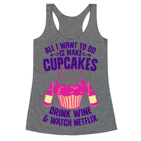 All I Want to do is Make Cupcakes, Drink Wine & Watch Netflix Racerback Tank Top