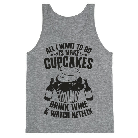 All I Want to do is Make Cupcakes, Drink Wine & Watch Netflix Tank Top