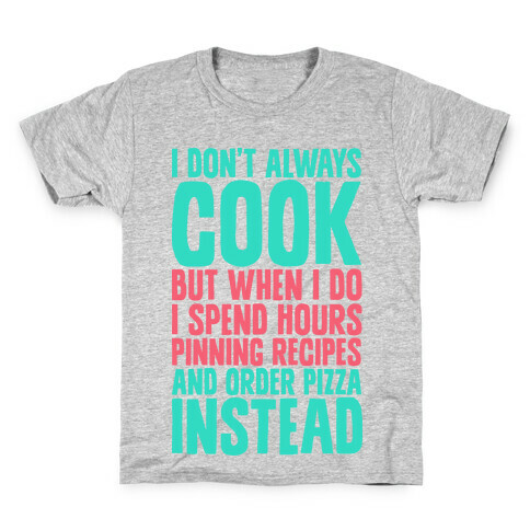 I Don't Always Cook but When I Do I Spend Hours Pinning Recipes and Ordering Pizza Instead Kids T-Shirt