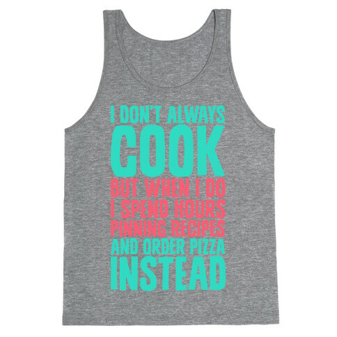 I Don't Always Cook but When I Do I Spend Hours Pinning Recipes and Ordering Pizza Instead Tank Top