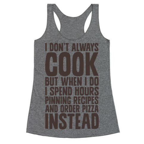 I Don't Always Cook but When I Do I Spend Hours Pinning Recipes and Ordering Pizza Instead Racerback Tank Top