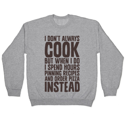 I Don't Always Cook but When I Do I Spend Hours Pinning Recipes and Ordering Pizza Instead Pullover