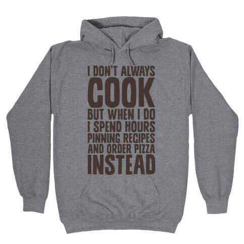 I Don't Always Cook but When I Do I Spend Hours Pinning Recipes and Ordering Pizza Instead Hooded Sweatshirt