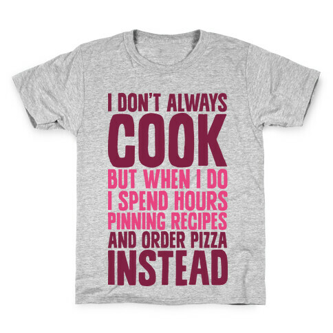 I Don't Always Cook but When I Do I Spend Hours Pinning Recipes and Ordering Pizza Instead Kids T-Shirt
