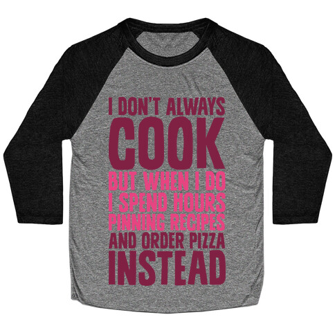 I Don't Always Cook but When I Do I Spend Hours Pinning Recipes and Ordering Pizza Instead Baseball Tee