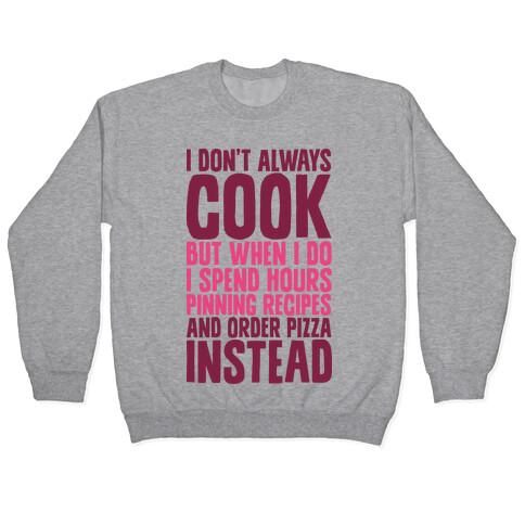 I Don't Always Cook but When I Do I Spend Hours Pinning Recipes and Ordering Pizza Instead Pullover
