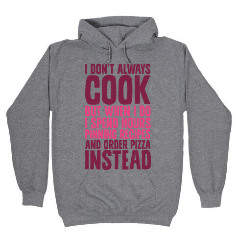 I Don't Always Cook but When I Do I Spend Hours Pinning Recipes and Ordering Pizza Instead Hooded Sweatshirt
