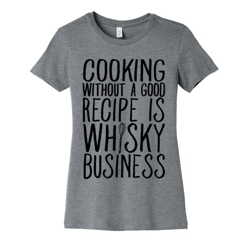 Cooking Without A Good Recipe Is Whisky Business Womens T-Shirt
