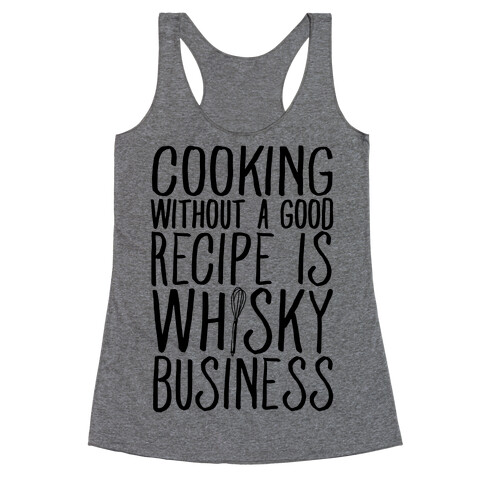 Cooking Without A Good Recipe Is Whisky Business Racerback Tank Top