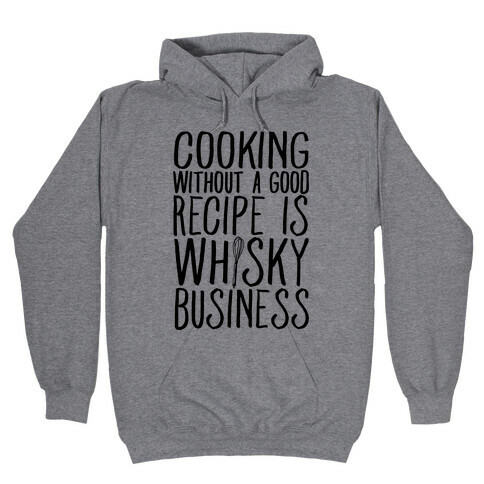 Cooking Without A Good Recipe Is Whisky Business Hooded Sweatshirt