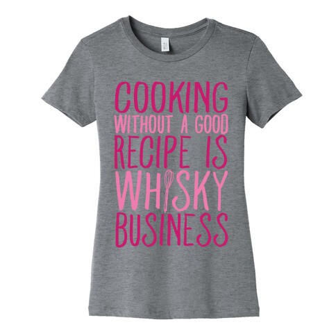Cooking Without A Good Recipe Is Whisky Business Womens T-Shirt