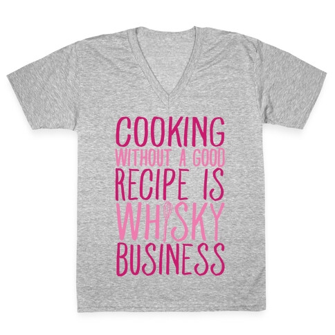Cooking Without A Good Recipe Is Whisky Business V-Neck Tee Shirt