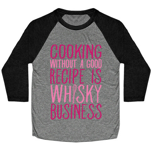 Cooking Without A Good Recipe Is Whisky Business Baseball Tee