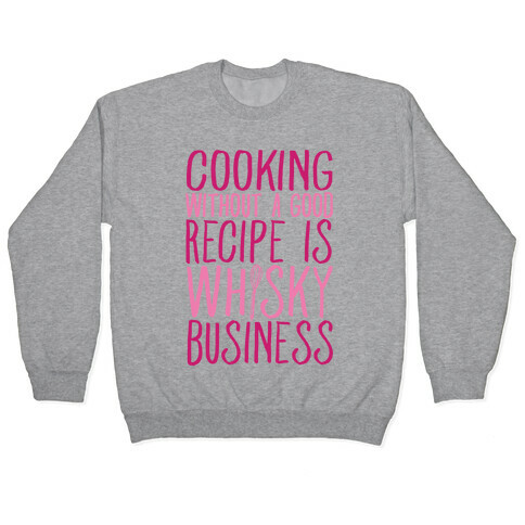 Cooking Without A Good Recipe Is Whisky Business Pullover