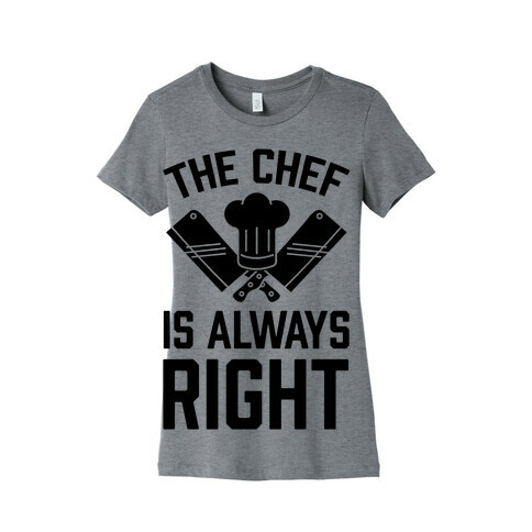 The Chef Is Always Right Womens T-Shirt