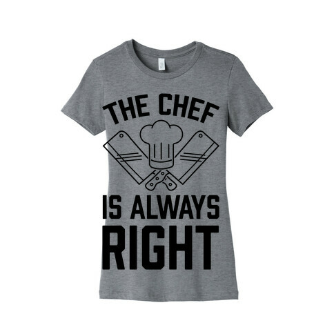 The Chef Is Always Right Womens T-Shirt