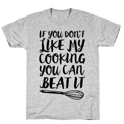 If You Don't Like My Cooking You Can Beat It T-Shirt