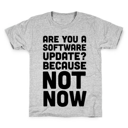 Are You A Software Update? Because Not Now Kids T-Shirt