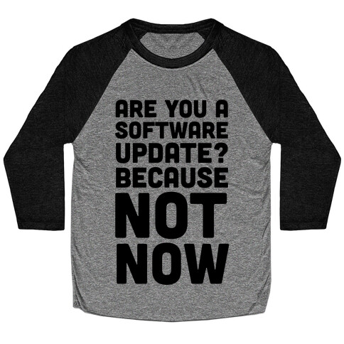Are You A Software Update? Because Not Now Baseball Tee