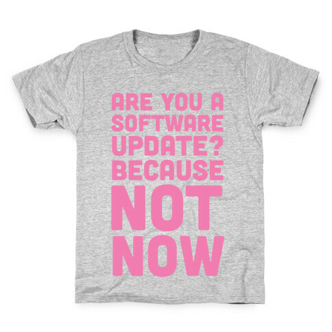 Are You A Software Update? Because Not Now Kids T-Shirt