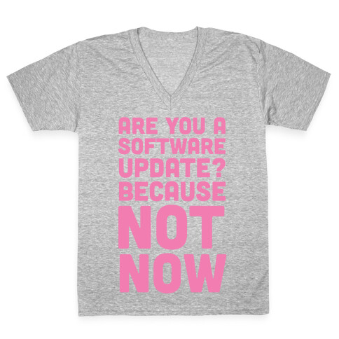 Are You A Software Update? Because Not Now V-Neck Tee Shirt