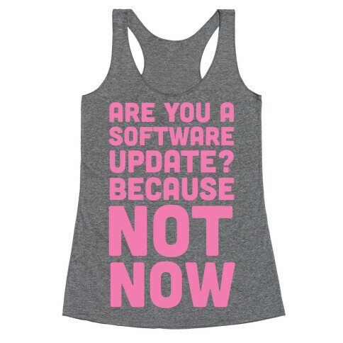 Are You A Software Update? Because Not Now Racerback Tank Top