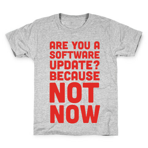 Are You A Software Update? Because Not Now Kids T-Shirt