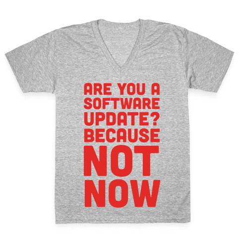 Are You A Software Update? Because Not Now V-Neck Tee Shirt