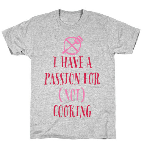 I Have A Passion For Not Cooking T-Shirt