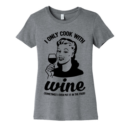 I Only Cook With Wine Womens T-Shirt