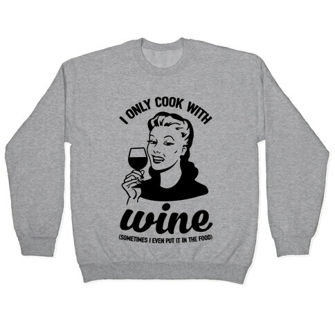 I Only Cook With Wine Pullover