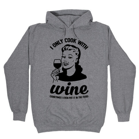 I Only Cook With Wine Hooded Sweatshirt