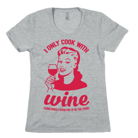 I Only Cook With Wine Womens T-Shirt
