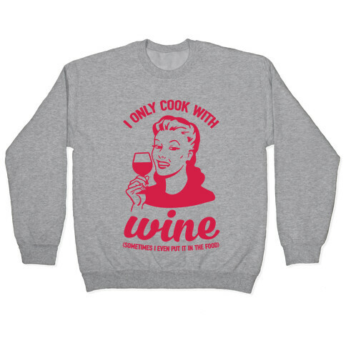 I Only Cook With Wine Pullover